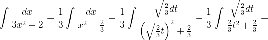 \dpi{120} \int \frac{dx}{3x^{2}+2}=\frac{1}{3}\int \frac{dx}{x^{2}+\frac{2}{3}}=\frac{1}{3}\int \frac{\sqrt{\frac{2}{3}}dt}{\left ( \sqrt{\frac{2}{3}}t \right )^{2}+\frac{2}{3}}=\frac{1}{3}\int \frac{\sqrt{\frac{2}{3}}dt}{\frac{2}{3}t^{2}+\frac{2}{3}}=